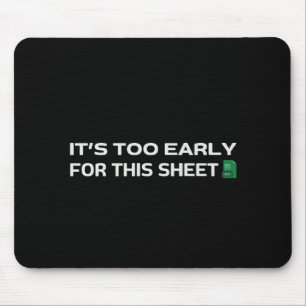 It's too early for this Sheet Mouse Mat