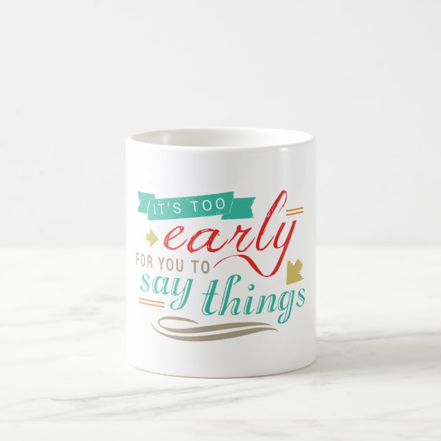 It's Too Early For You To Say Things Funny Humour Coffee Mug (Center)
