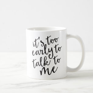 It's Too Early to Talk to Me Funny Mug