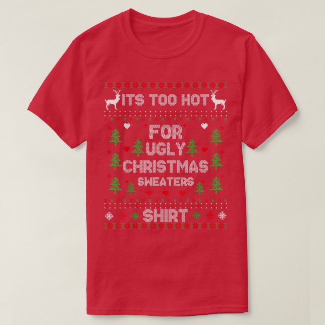 It's Too Hot For Ugly Christmas Sweaters Funny Xma (Design Front)