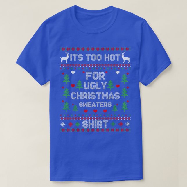 Its Too Hot For Ugly Christmas Sweaters Funny Xmas (Design Front)