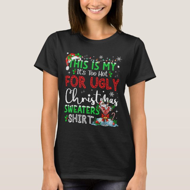 Its Too Hot For Ugly Christmas Sweaters Funny Xmas (Front)