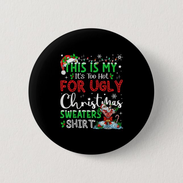 Its Too Hot For Ugly Christmas Sweaters Funny Xmas 6 Cm Round Badge (Front)