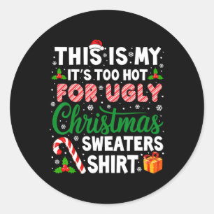 Its Too Hot For Ugly Christmas Sweaters Funny Xmas Classic Round Sticker