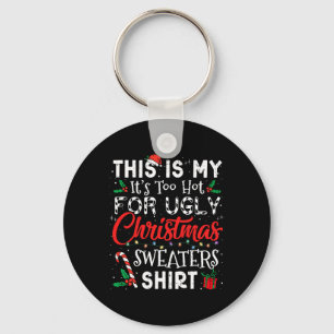 Its Too Hot For Ugly Christmas Sweaters Funny Xmas Key Ring