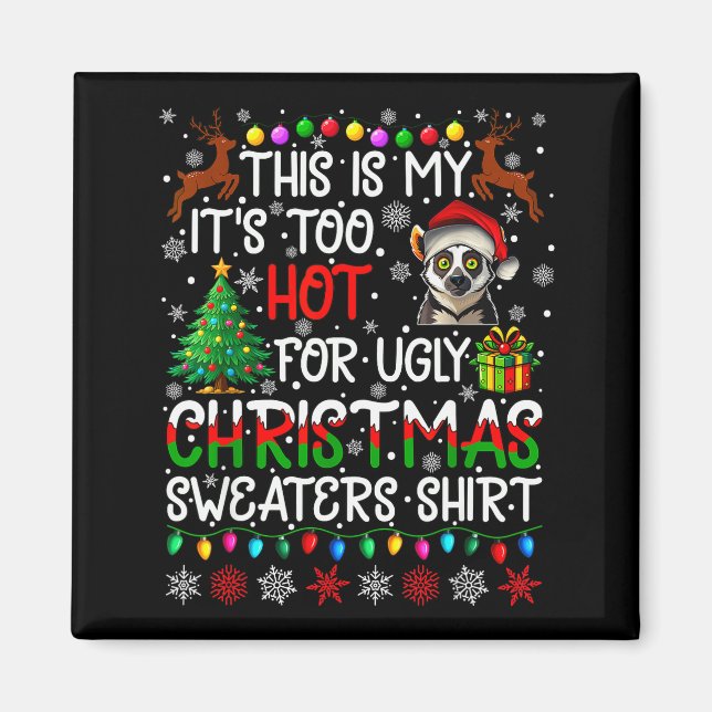 It's Too Hot For Ugly Christmas Sweaters Lemur Ani Magnet (Front)