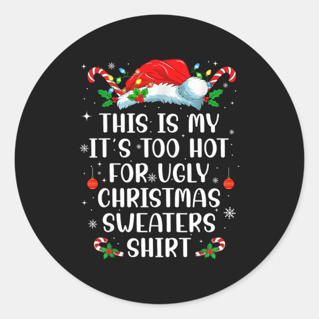 It's Too Hot For Ugly Christmas Sweaters Shirt Fun Classic Round Sticker (Front)