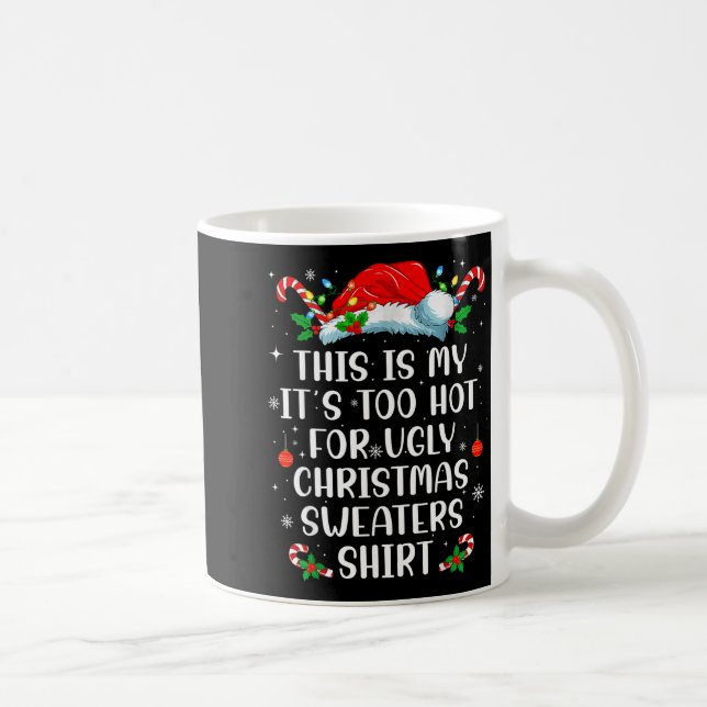 It's Too Hot For Ugly Christmas Sweaters Shirt Fun Coffee Mug (Right)
