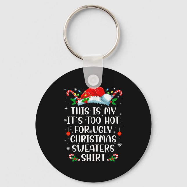 It's Too Hot For Ugly Christmas Sweaters Shirt Fun Key Ring (Front)