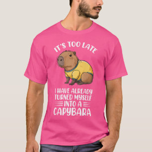 Its Too Late I Have Already Turned Myself Into A C T-Shirt