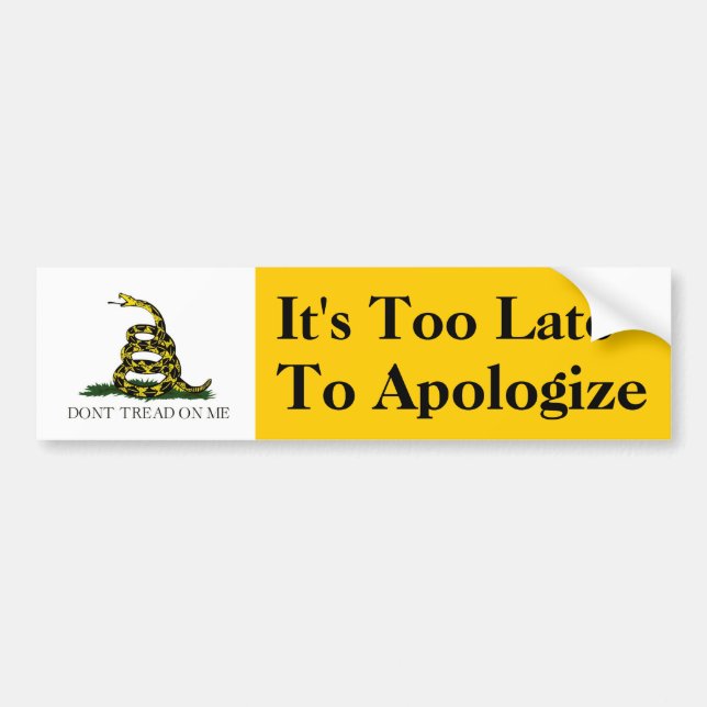 It's Too Late to Apologise Bumper Sticker (Front)
