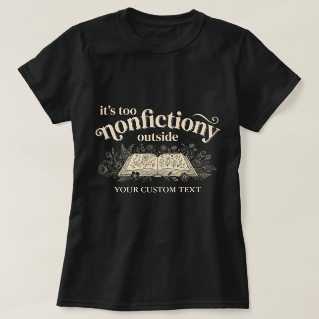 It's Too Nonfictiony Outside Custom Text T-Shirt (Design Front)