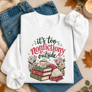 It's Too Nonfictiony Outside Funny Book Lover Sweatshirt