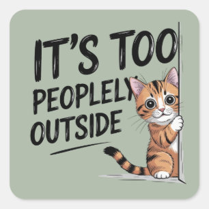 "It's Too Peopely Outside" Funny Introvert Cat Square Sticker