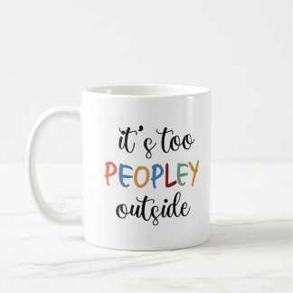 It's too peopley mug, funny gift for her coffee mug