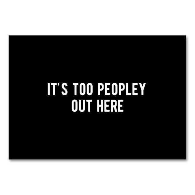 it's too peopley out here table number (Front)