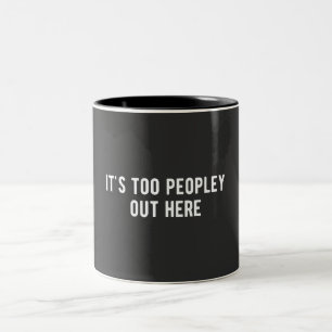 it's too peopley out here Two-Tone coffee mug