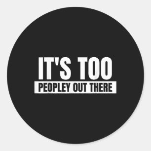 Its Too Peopley Out There - Funny Quote Saying Classic Round Sticker