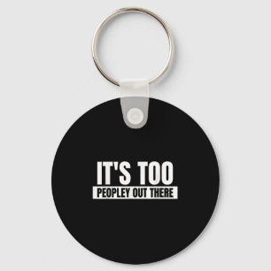 Its Too Peopley Out There - Funny Quote Saying Key Ring