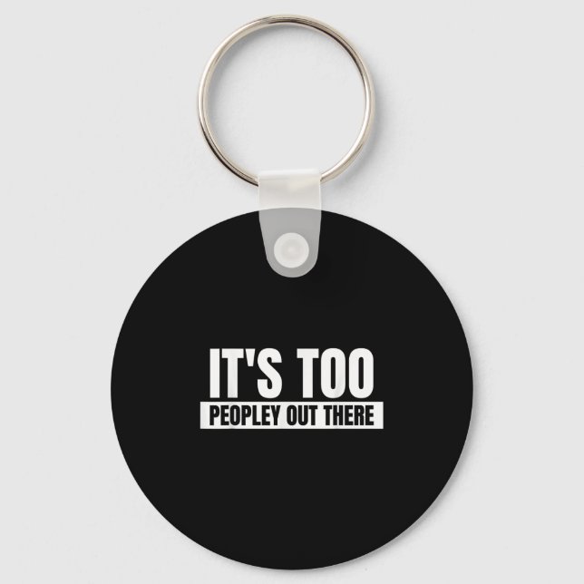 Its Too Peopley Out There - Funny Quote Saying  Key Ring (Front)