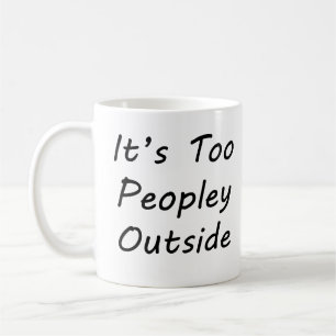 It's too peopley outside coffee mug