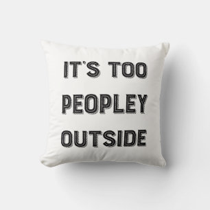 It's Too Peopley Outside. Cushion