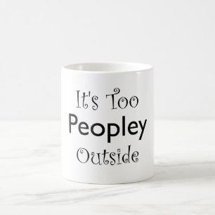 It's Too Peopley Outside - Funny Intovert Quote Coffee Mug