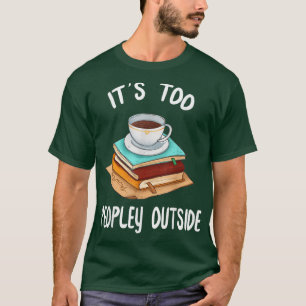 Its too Peopley Outside Funny Reading & Coffee lov T-Shirt