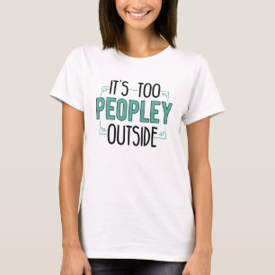 Its Too Peopley Outside Introvert Gag T-Shirt