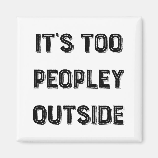 It's Too Peopley Outside. Magnet (Front)