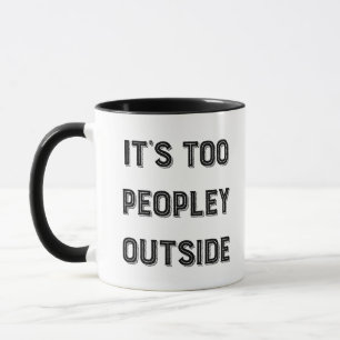 It's Too Peopley Outside. Mug