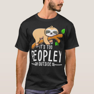 Its Too Peopley Outside Sloth 2 T-Shirt