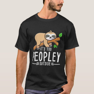 Its Too Peopley Outside Sloth  T-Shirt