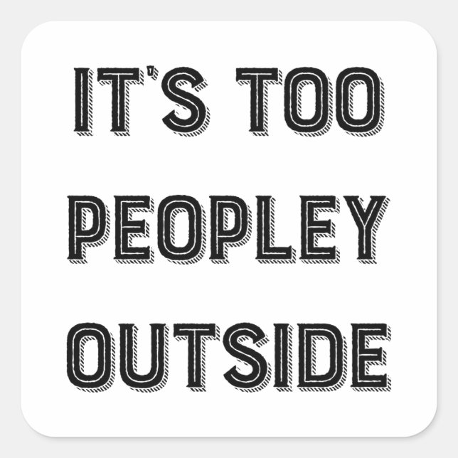 It's Too Peopley Outside. Square Sticker (Front)