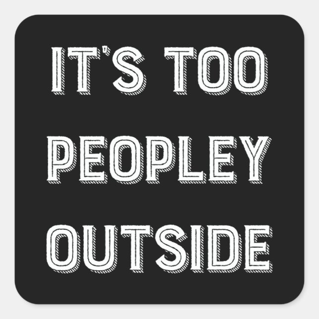 It's Too Peopley Outside. Square Sticker (Front)