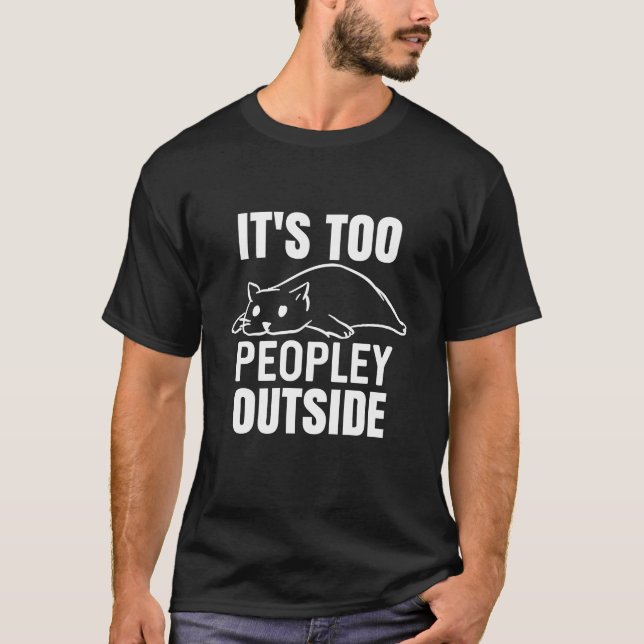 It's Too Peopley Outside T-Shirt (Front)