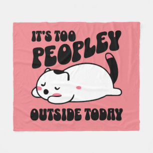 It's too peopley outside today fleece blanket