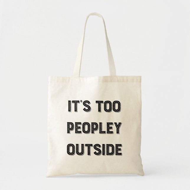 It's Too Peopley Outside. Tote Bag (Front)