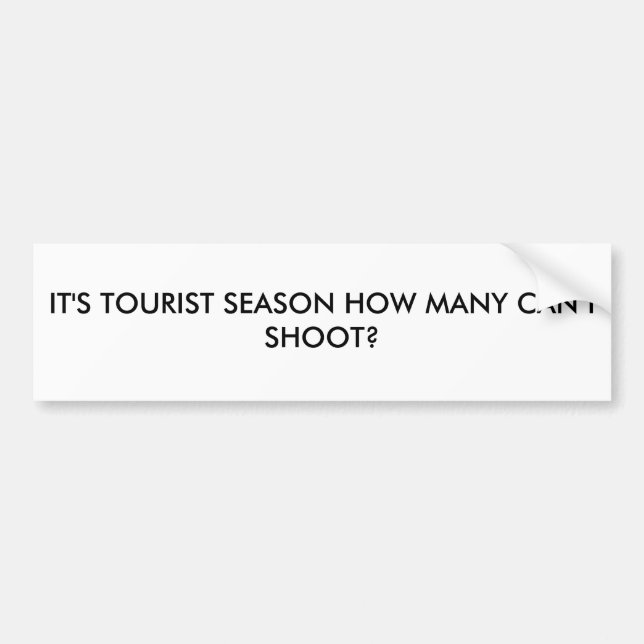 IT'S TOURIST SEASON HOW MANY CAN I SHOOT? BUMPER STICKER (Front)
