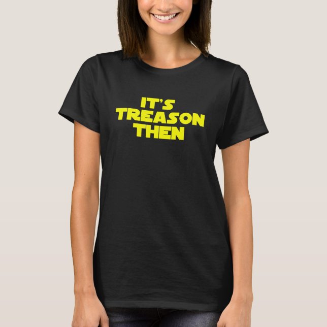 Its treason then T-Shirt (Front)