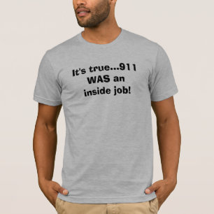 It's true...911 WAS an inside job! T-Shirt