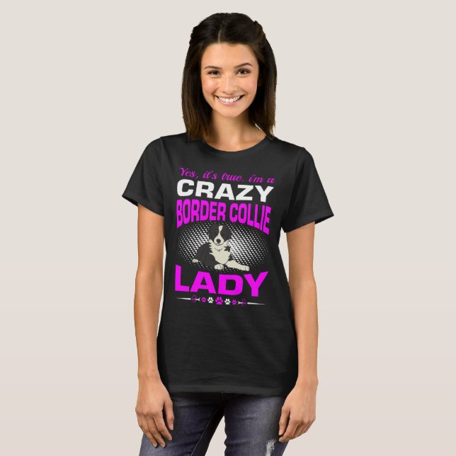 Its True I Am A Crazy Border Collie Dog Lady Shirt (Front Full)