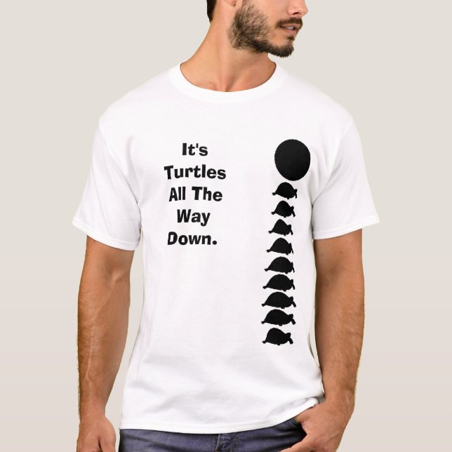 It's Turtles All The Way Down T-Shirt (Front)