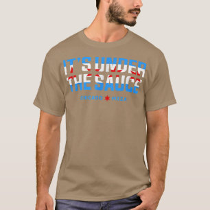 Its Under The Sauce Chicago Deep Dish Pizza Chicag T-Shirt
