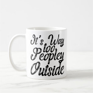 It's Way Too Peopley Outside Coffee Mug