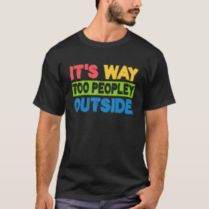 It's Way Too Peopley Outside Gag Introvert T-Shirt