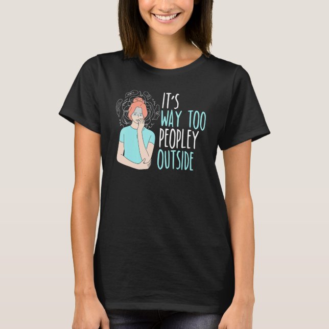 It's Way Too Peopley Outside Introverted Introvert T-Shirt (Front)