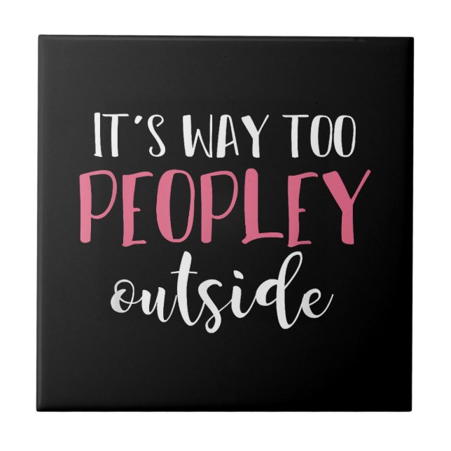 Its Way Too Peopley Outside Quiet People Introvert Tile (Front)
