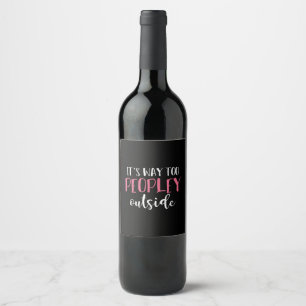 Its Way Too Peopley Outside Quiet People Introvert Wine Label