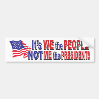 Its We the People, Not ME the President Bumper Sticker